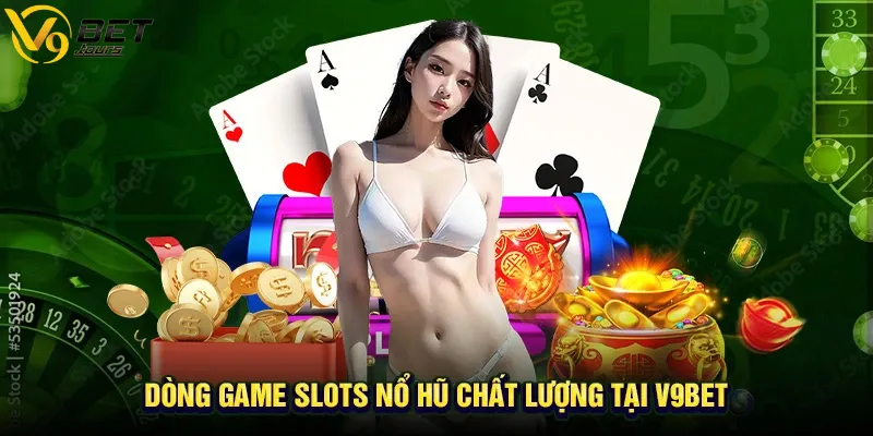 Các dòng game nổ hũ chất lượng tại V9bet