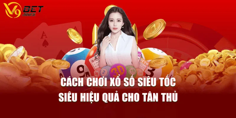 Hướng dẫn chơi xổ số siêu tốc dành cho newbie