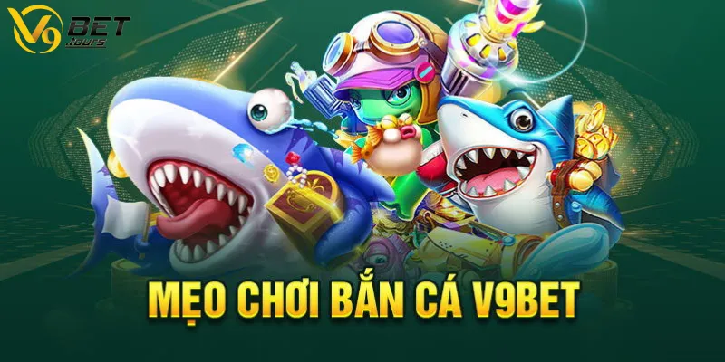 Bí kíp chinh phục bắn cá V9bet