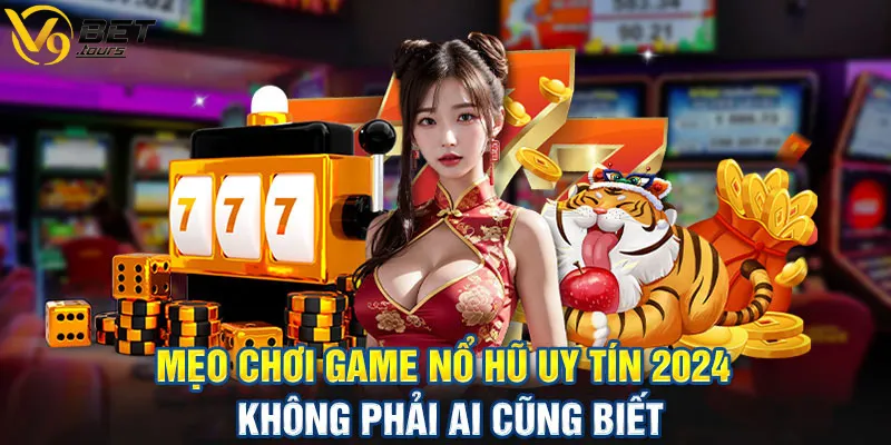 Một số kinh nghiệm cho anh em tham khảo khi tham gia chơi nổ hũ V9bet