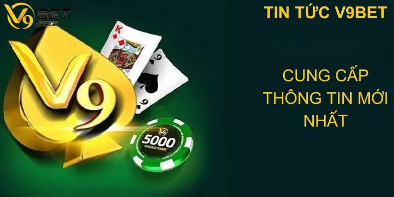 Tin tức V9bet – Nơi cập nhật thông tin chuẩn xác nhất về cá cược