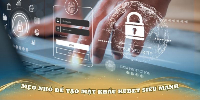 Một số mẹo nhỏ để tạo mật khẩu Kubet siêu mạnh